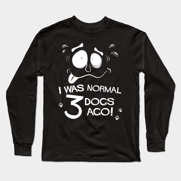 Funny Pet Lovers I Was Normal Three Dogs Ago Long Sleeve T-Shirt by brodyquixote